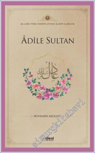 Adile Sultan : Klasik Türk Edebiyatında Kadın Şairler 7 - 2024