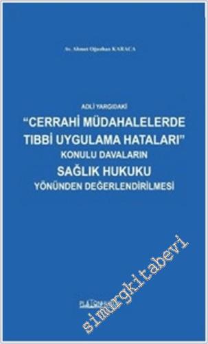 Adli Yargıdaki Cerrahi Müdahalelerde Tıbbi Uygulama Hataları Konulu Davaların Sağlık Hukuku Yönünden Değerlendirilmesi -        2025
