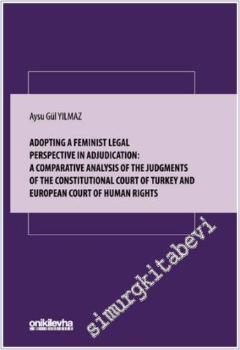 Adopting A Feminist Legal Perspective In Adjudication: A Comparative Analysis Of The Judgments Of The Constitutional Court Of Turkey And European Court Of Human Rights - 2024