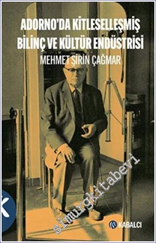 Adorno'da Kitleselleşmiş Bilinç ve Kültür Endüstrisi -        2022