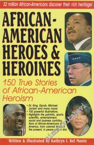 African - American Heroes & Heroines: 150 True Stories Of African-Amer