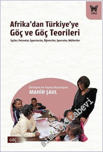 Afrika'dan Türkiye'ye Göç ve Göç Teorileri : İşçiler Patronlar İşportacılar Öğrenciler Sporcular Mülteciler -        2025