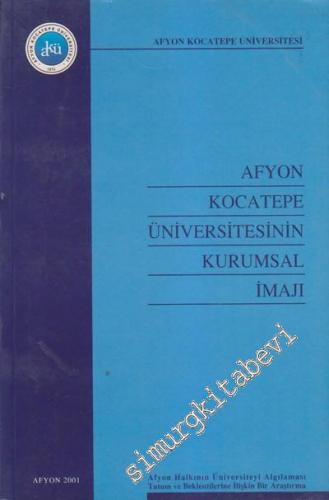 Afyon Kocatepe Üniversitesinin Kurumsal İmajı: Afyon Halkının Üniversiteyi Algılaması Tutum ve Beklentilerine İlişkin Bir Araştırma -