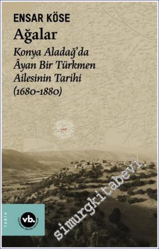 Ağalar Konya Aladağ'da Âyan Bir Türkmen Ailesi (1680 - 1880) -        2023