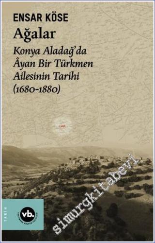 Ağalar Konya Aladağ'da Âyan Bir Türkmen Ailesi (1680 - 1880) - 2023