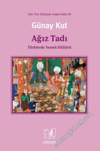 Ağız Tadı: Türklerde Yemek Kültürü - Eski Türk Edebiyatı Araştırmaları IV -        2021