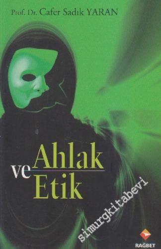 Ahlâk ve Etik : Doğu Batı ve İslâm Ahlâk Felsefesi Yazıları -        2010