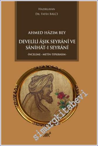 Ahmed Hazım Bey Develili Aşık Seyrani ve Sanihat-ı Seyrani (İnceleme - Metin - Tıpkıbasım) -        2024