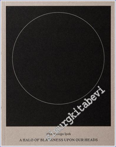 Ahmet Doğu İpek: A Halo of Blackness Upon Our Heads -        2022