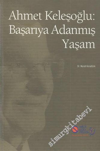 Ahmet Keleşoğlu - Başarıya Adanmış Yaşam