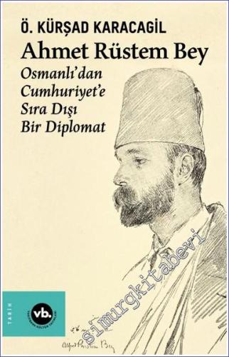 Ahmet Rüstem Bey : Osmanlı'dan Cumhuriyete Sıra Dışı Bir Diplomat -        2022