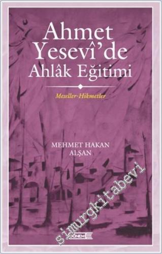 Ahmet Yesevi'de Ahlak Eğitimi : Meseller-Hikmetler -        2024