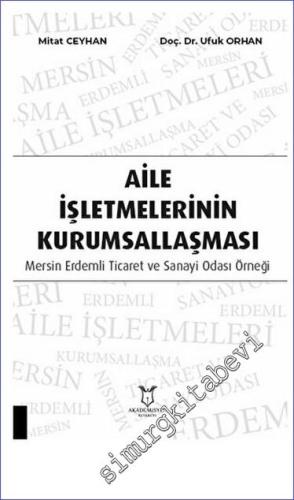 Aile İşletmelerinin Kurumsallaşması: Mersin Erdemli Ticaret ve Sanayi Odası Örneği -        2023