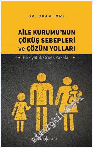 Aile Kurumu'nun Çöküş Sebepleri ve Çözüm Yolları - Psikiyatrik Örnek Vakalar -        2023