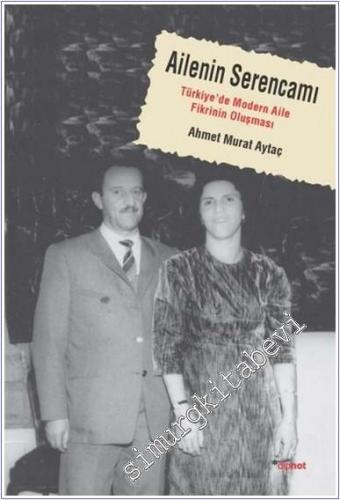 Ailenin Serencamı: Türkiye'de Modern Aile Fikrinin Oluşması -        2012