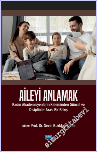 Aileyi Anlamak : Kadın Akademisyenlerin Kaleminden Güncel ve Disiplinlerarası Bir Bakış -        2025