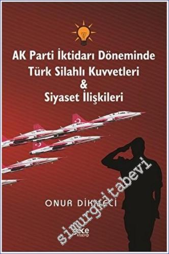 AK Parti İktidarı Döneminde Türk Silahlı Kuvvetleri - Siyaset İlişkile