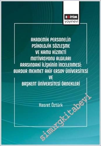 Akademik Personelin Psikolojik Sözleşme ve Kamu Hizmeti Motivasyonu Algıları Arasındaki İlişkinin İncelenmesi : Burdur Mehmet Akif Ersoy Üniversitesi ve Başkent Üniversitesi Örnekleri -        2022