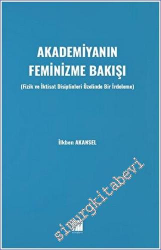 Akademiyanın Feminizme Bakışı : Fizik ve İktisat Disiplinleri Özelinde Bir İrdeleme -        2022