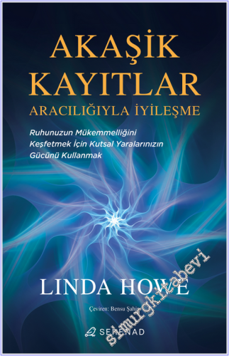 Akaşik Kayıtlar Aracılığıyla İyileşme : Ruhunuzun Mükemmelliğini Keşfetmek İçin Kutsal Yaralarınızın Gücünü Kullanmak -