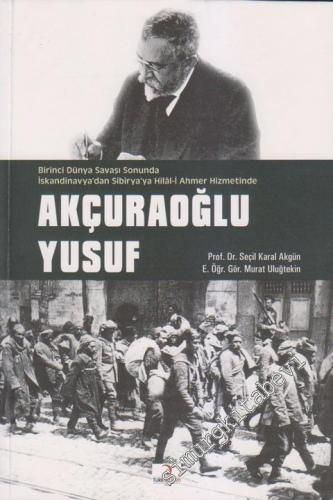 Akçaoğlu Yusuf: 1. Dünya Savaşı Sonunda İskandinavya'dan Sibirya'ya Hilal - i Ahmer Hizmetinde -