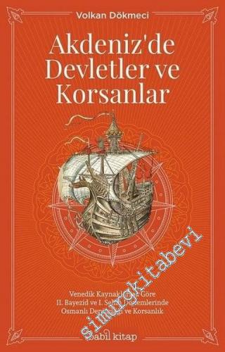 Akdeniz'de Devletler ve Korsanlar : Venedik Kaynaklarına Göre 2. Bayezid ve 1. Selim Dönemlerinde Osmanlı Denizciliği ve Korsanlık -