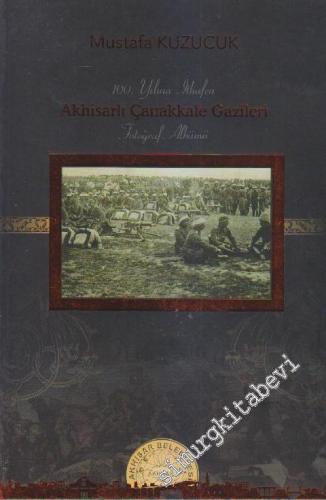 Akhisarlı Çanakkale Gazileri Fotoğraf Albümü: 100. Yılına İthafen -