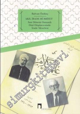 Akıl, İrade Hürriyet: Son Dönem Osmanlı Dini Düşüncesinde İrade Meselesi -