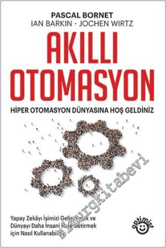 Akıllı Otomasyon : Hiper Otomasyon Dünyasına Hoş Geldiniz - Yapay Zekayı İşimizi Geliştirmek ve Dünyayı Daha İnsani Hale Getirmek İçin Nasıl Kullanabiliriz -        2024