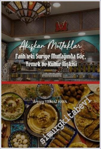 Akışkan Mutfaklar: İstanbul - Fatih'teki Suriye Mutfağında Göç Yemek ve Kültür İlişkisi -        2025