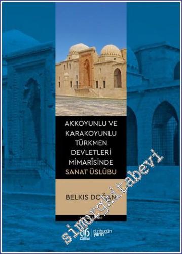 Akkoyunlu ve Karakoyunlu Türkmen Devletleri Mimarîsinde Sanat Üslûbu -        2023