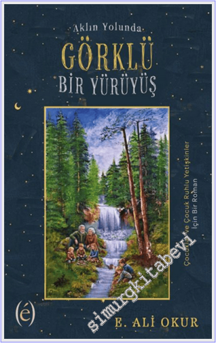 Aklın Yolunda Görklü Bir Yürüyüş : Çocuklar ve Çocuk Ruhlu Yetişkinler İçin Bir Roman -