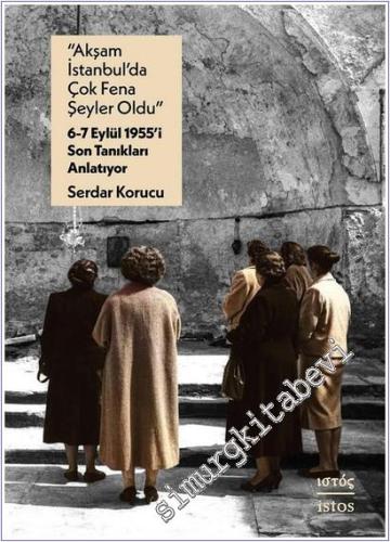 Akşam İstanbul'da Çok Fena Şeyler Oldu : 6-7 Eylül 1955'i Son Tanıkları Anlatıyor -        2025