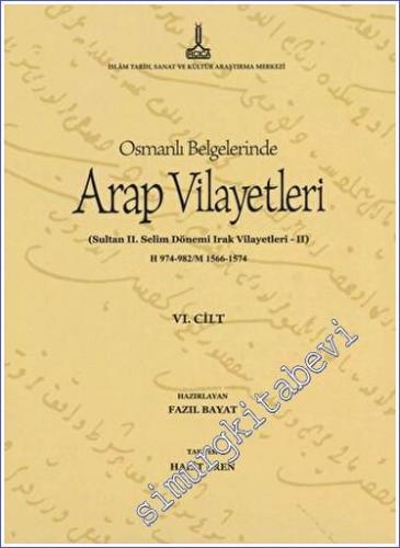 Al-Bilad al-Arabiyya fi al-wathaiq al-Uthmaniyya - Osmanlı Belgelerinde Arap Vilayetleri - Cilt 6 : Sultan II. Selim Dönemi Irak Vilayetleri 2 (Hicri 974-982/Miladi 1566-1574) -        2017