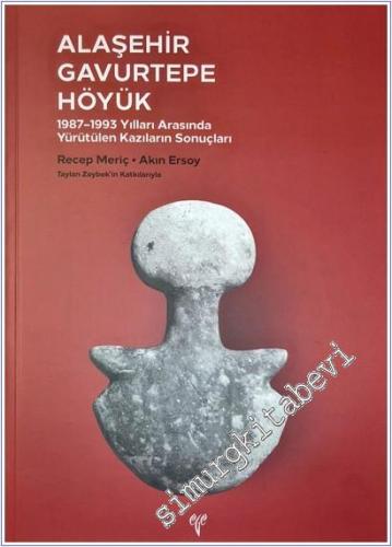 Alaşehir Gavurtepe Höyük : ( 1987 - 1993 ) Yılları Arasında Yürütülen 