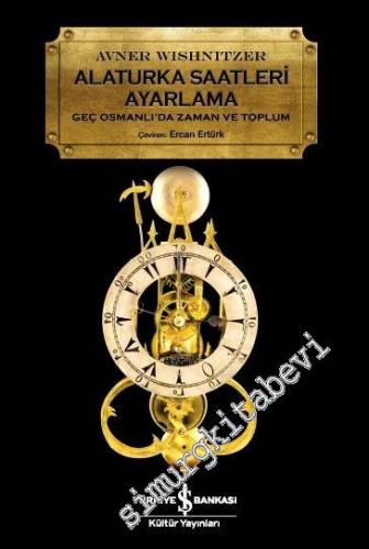 Alaturka Saatleri Ayarlama : Geç Osmanlı'da Zaman ve Toplum -