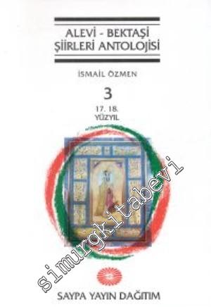 Alevi - Bektaşi Şiirleri Antolojisi: İnançları, Yaşamı, Felsefesi, Kültürü ve Edebiyatı - Cilt 3:  17. 18. Yüzyıl -