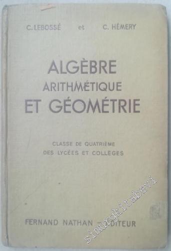 Algèbre Arithmétique et Géométrie: Classe de Quatrième des Lycèes et C
