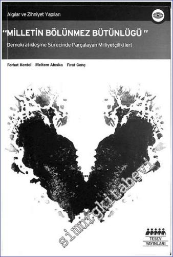 Algılar ve Zihniyet Yapıları Milliyetçilik Ekseni: Milletin Bölünmez Bütünlüğü - Demokratikleşme Sürecinde Parçalayan Milliyetçilik(ler) -        2009