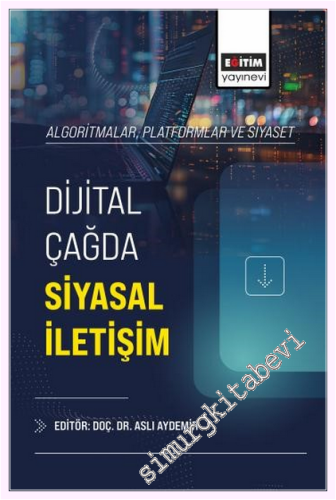 Algoritmalar Platformlar ve Siyaset: Dijital Çağda Siyasal İletişim