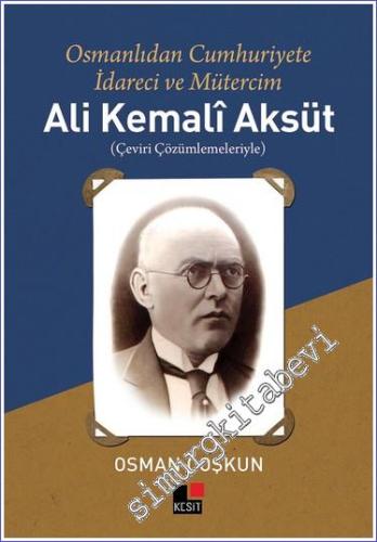 Ali Kemalî Aksüt : Osmanlıdan Cumhuriyete İdareci ve Mütercim - Çeviri