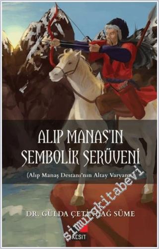 Alıp Manaş'ın Sembolik Serüveni :  Alıp Manaş Destanı'nın Altay Varyantı -        2019
