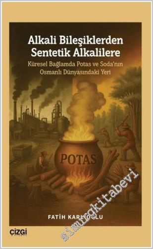 Alkali Bileşiklerden Sentetik Alkalilere - Küresel Bağlamda Potas ve Soda'nın Osmanlı Dünyasındaki Yeri -        2025