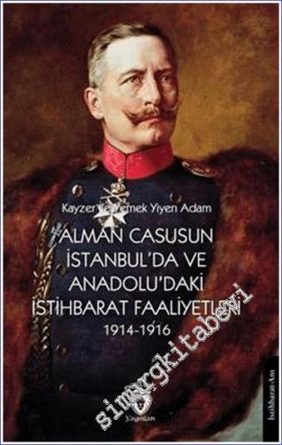 Alman Casusunun İstanbul'da ve Anadolu'daki İstihbarat Faaliyetleri (1914-1916) - Kayzer İle Yemek Yiyen Adam -        2024
