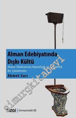Alman Edebiyatında Dışkı Kültü: Alman Edebiyatına Koprofajik ve Koprofılik Bir Çözümleme -        2016