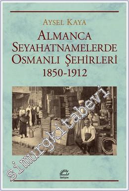 Almanca Seyahatnamelerde Osmanlı Sehirleri 1850-1912  -        2021