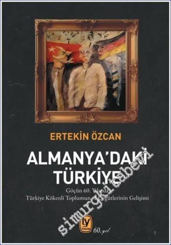 Almanya'daki Türkiye : Göçün 60. Yılında Türkiye Kökenli Toplumun ve Örgütlerinin Gelişimi -        2024