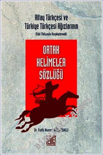 Altay Türkçesi ve Türkiye Türkçesi Ağızlarının (Eski Türkçeyle Karşılaştırmalı) Ortak Kelimeler Sözlüğü -        2023
