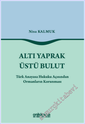 Altı Yaprak Üstü Bulut : Türk Anayasa Hukuku Açısından Ormanların Korunması -