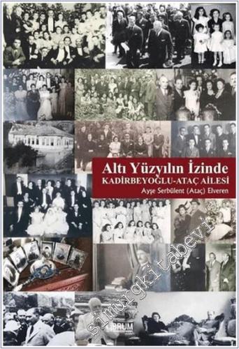 Altı Yüzyılın İzinde : Kadirbeyoğlu-Ataç Ailesi - 2019